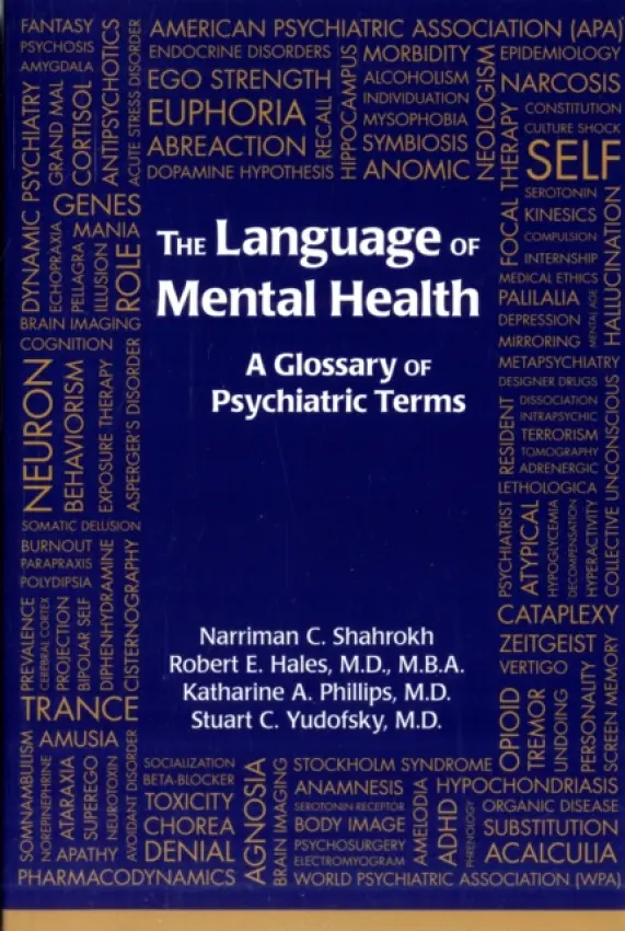 Language of Mental Health - Shahrokh, Narriman C. (University of California Davis) a Hales, Robert E., MD MBA (University of California Davis ) a Phillips, Katharine A., MD (Professor of Psychiatry, Rhode Island Hospital, Coro Center West ) a Yudofsky, Stuart C., MD
