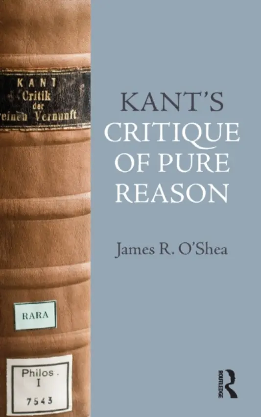 Kant's Critique of Pure Reason - O'Shea, James