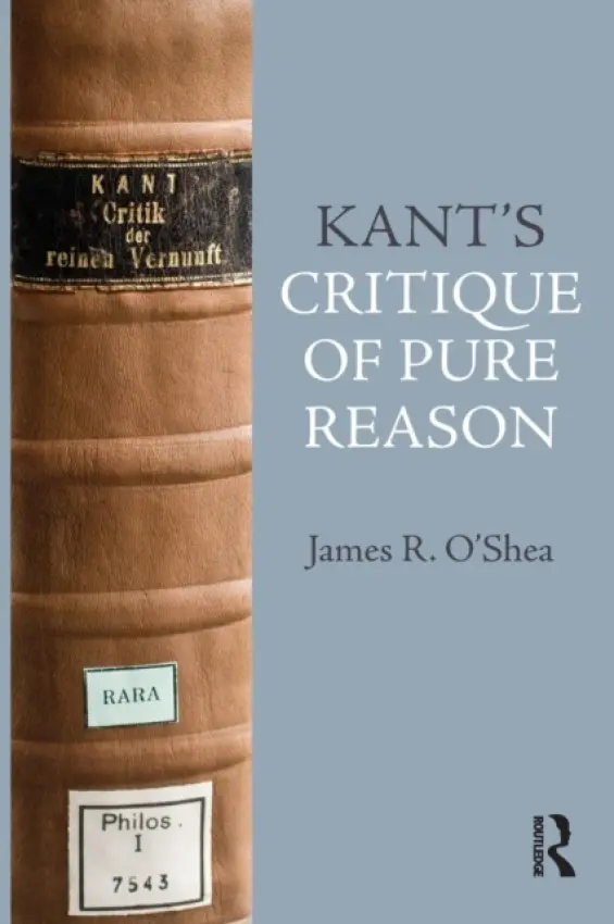 Kant's Critique of Pure Reason - O'Shea, James