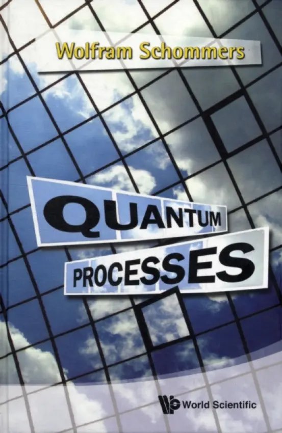 Quantum Processes - Schommers, Wolfram (Univ Of Texas At Arlington, Usa  a  Karlsruhe Inst Of Technology (Kit), Germany)