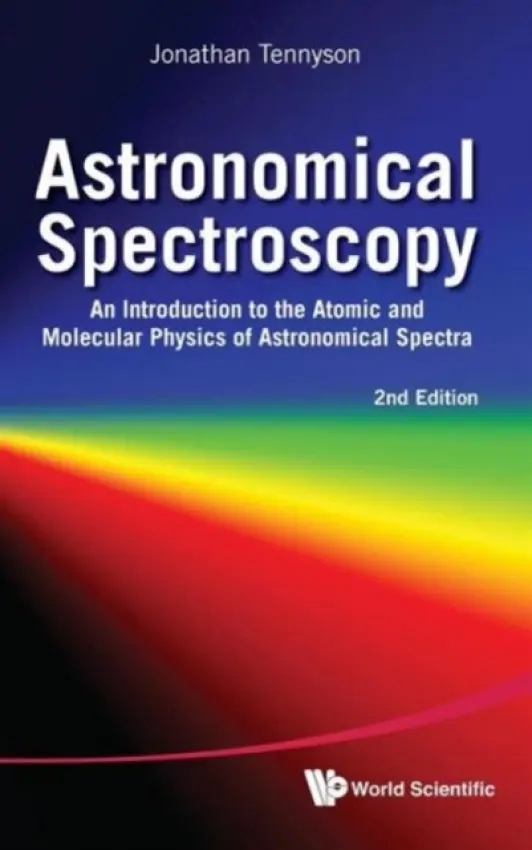 Astronomical Spectroscopy: An Introduction To The Atomic And Molecular Physics Of Astronomical Spectra (2nd Edition) - Tennyson, Jonathan (Univ College London, Uk)