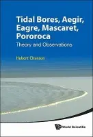 Tidal Bores, Aegir, Eagre, Mascaret, Pororoca: Theory And Observations - Chanson, Hubert (The Univ Of Queensland, Australia)