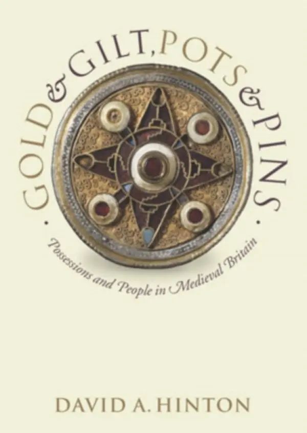Gold and Gilt, Pots and Pins - Hinton, David A. (Professor of Archaeology, University of Southampton)