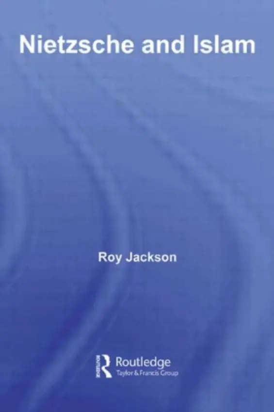 Nietzsche and Islam - Jackson, Roy (Freelance Researcher, UK)