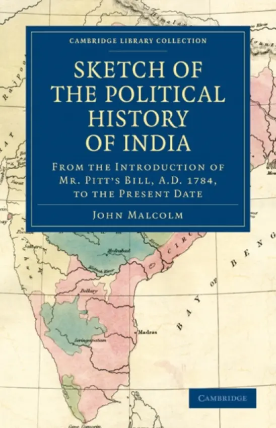 Sketch of the Political History of India from the Introduction of Mr. Pitt's Bill, A.D. 1784, to the Present Date - Malcolm, John