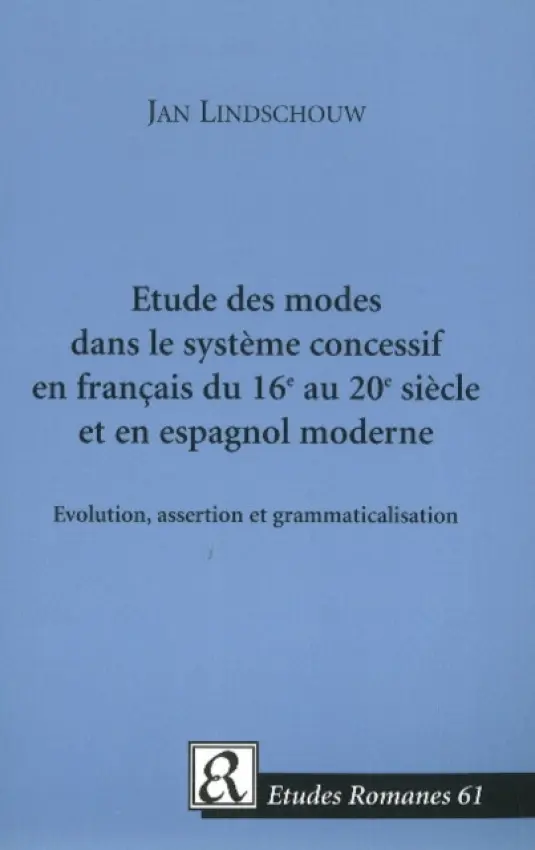 Etude des modes dans le systeme concessif en francais du 16e au 20e siecle et en espagnol moderne - Lindschouw, Jan