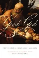 Good God - Baggett, David (Professor of Philosophy, Professor of Philosophy, Liberty University) a Walls, Jerry L. (Senior Research Fellow in the Center for Philosophy of Religion, Senior Research Fellow in the Center for Philosophy of Religion, Notre Dame University)