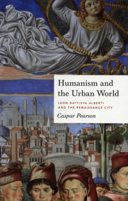 Humanism and the Urban World - Pearson, Caspar (Department of Art History and Theory, The University of Essex )