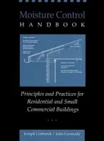 Moisture Control Handbook - Lstiburek, Joseph (Building Science Corporation, Chestnut Hill, Massachusetts) a Carmody, John (Underground Space Center, University of Minnesota)