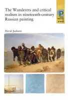 Wanderers and Critical Realism in Nineteenth Century Russian Painting - Jackson, David