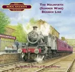 Holmfirth (Summer Wine) Branch Line - Dr. Alan Earnshaw
