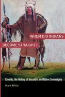 When Did Indians Become Straight? - Rifkin, Mark (Assistant Professor of English, Assistant Professor of English, University of North Carolina at Greensboro)