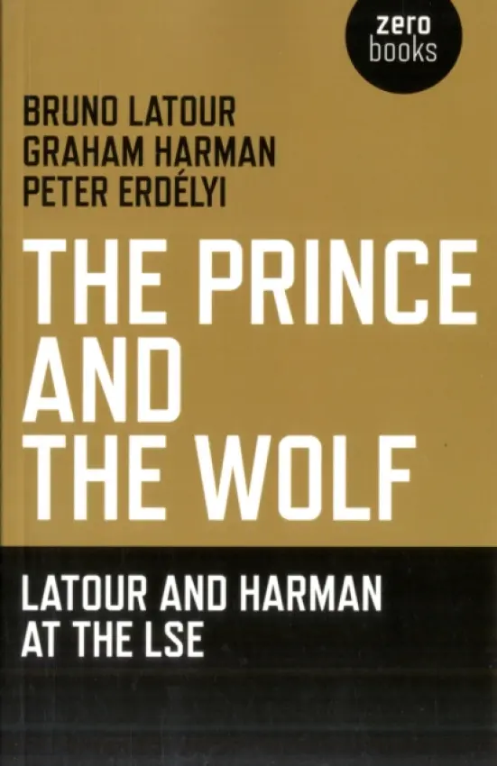 Prince and the Wolf: Latour and Harman at the LSE, The - Latour, Bruno a Harman, Graham