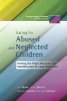 Caring for Abused and Neglected Children - Biehal, Nina a Wade, Jim a Farrelly, Nicola a Sinclair, Ian