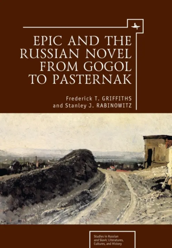 Epic and the Russian Novel from Gogol to Pasternak - Griffiths, Frederick T. a Rabinowitz, Stanley J.