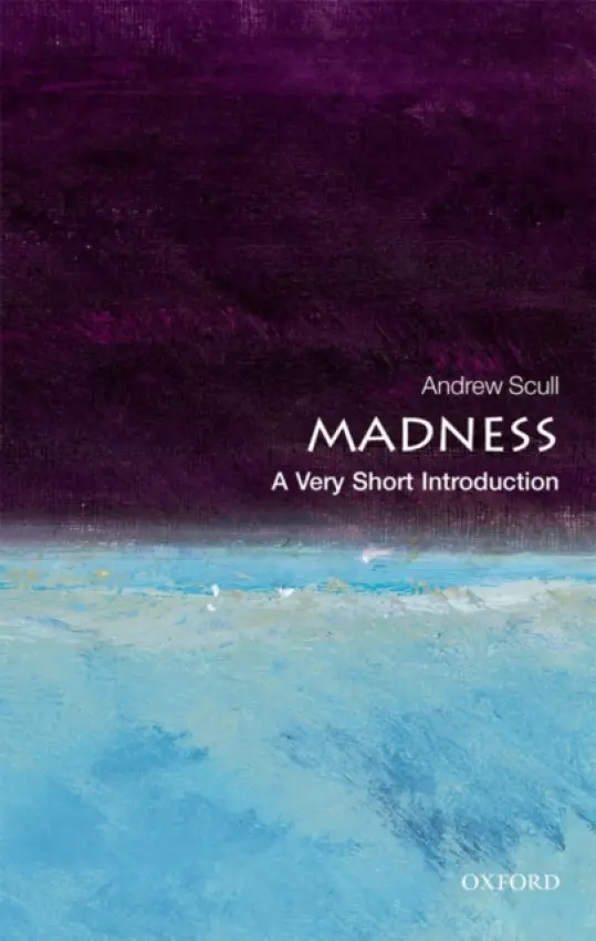 Madness - Scull, Andrew (Distinguished Professor of Sociology and Science Studies)