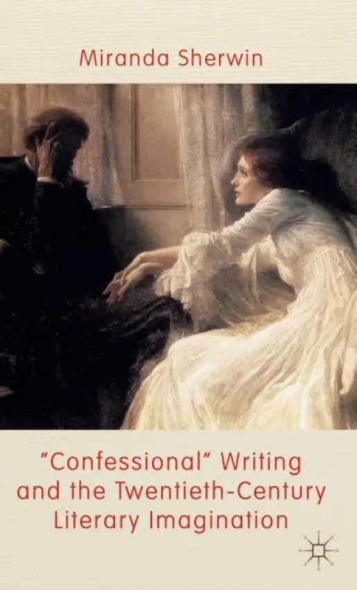 'Confessional' Writing and the Twentieth-Century Literary Imagination - Sherwin, M.