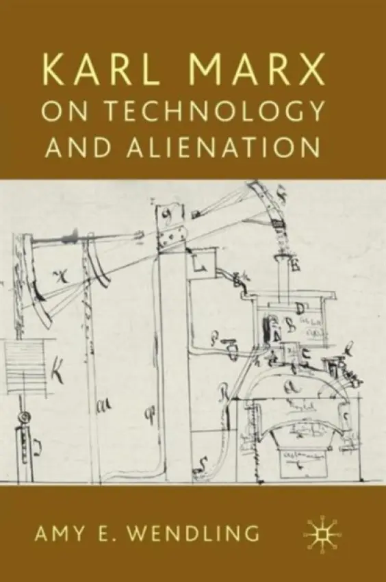 Karl Marx on Technology and Alienation - Wendling, A.