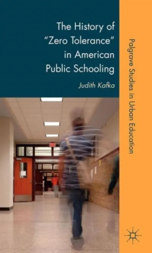 History of "Zero Tolerance" in American Public Schooling - Kafka, J.