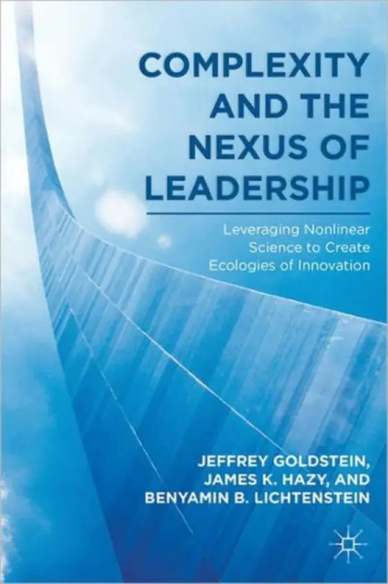 Complexity and the Nexus of Leadership - Goldstein, J. a Hazy, J. a Lichtenstein, B.