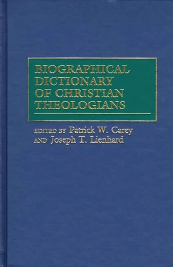 Biographical Dictionary of Christian Theologians - Carey, Patrick W. a Lienhard, Joseph