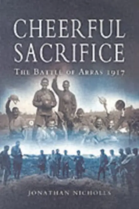 Cheerful Sacrifice: The Battle of Arras 1917 - Nicholls, Jonathan