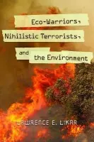 Eco-Warriors, Nihilistic Terrorists, and the Environment - Likar, Lawrence E.