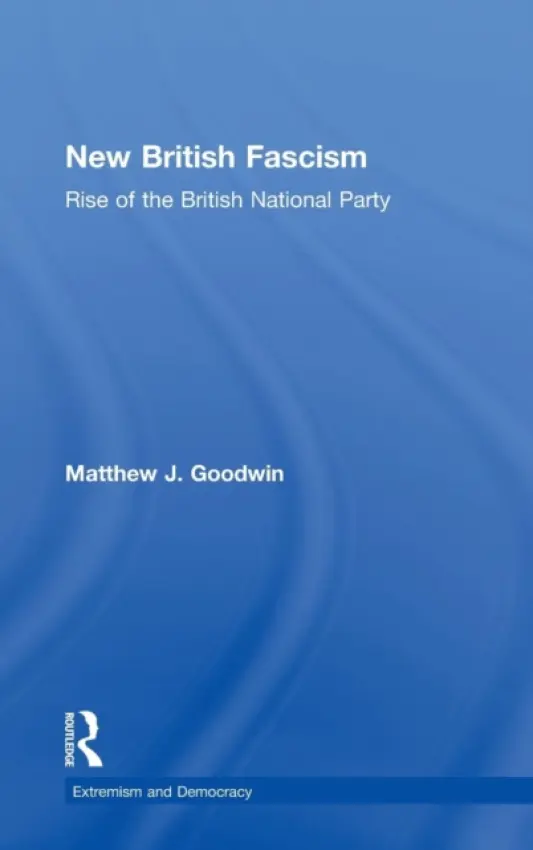New British Fascism - Goodwin, Matthew (Rutherford College, University of Kent)