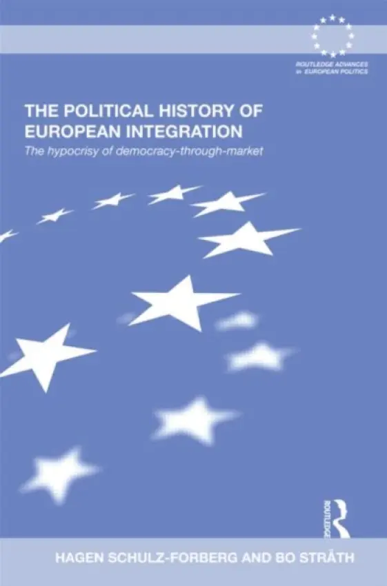Political History of European Integration - Schulz-Forberg, Hagen (Aarhus University, Denmark) a Strath, Bo (University of Helsinki, Finland)