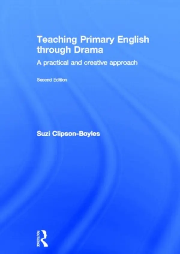 Teaching Primary English through Drama - Clipson-Boyles, Suzi (Deputy Director (Schools) – Nord Anglia Inspections, UK)