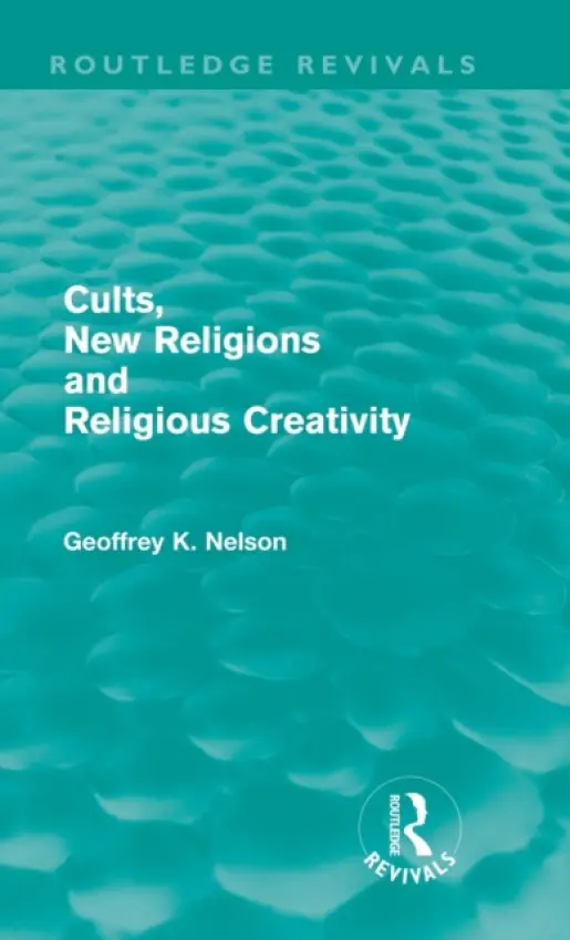 Cults, New Religions and Religious Creativity - Nelson, Geoffrey