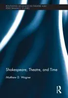 Shakespeare, Theatre, and Time - Wagner, Matthew (Victoria University of Wellington, New Zealand)
