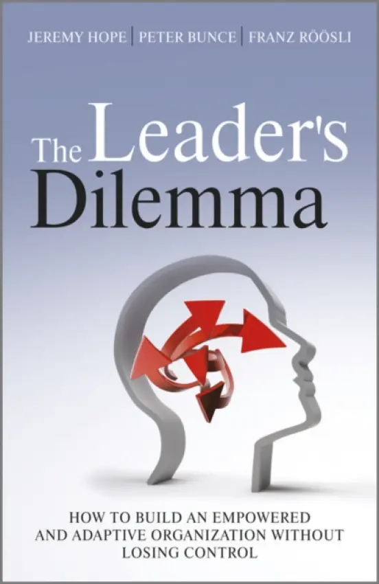 Leader's Dilemma - Hope, Jeremy a Bunce, Peter (Beyond Budgeting Partnership LLP) a Roosli, Franz (Director Beyond Budgeting)