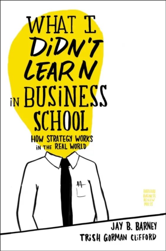 What I Didn't Learn in Business School - Barney, Jay a Clifford, Trish Gorman