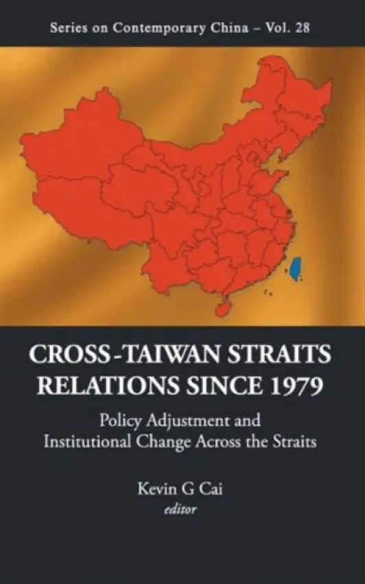 Cross-taiwan Straits Relations Since 1979: Policy Adjustment And Institutional Change Across The Straits - Cai, Kevin G (Univ Of Waterloo, Canada)