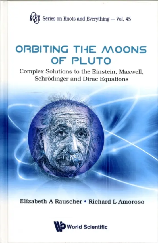 Orbiting The Moons Of Pluto: Complex Solutions To The Einstein, Maxwell, Schrodinger And Dirac Equations - Amoroso, Richard L (Noetic Advanced Studies Inst, Usa) a Rauscher, Elizabeth A (Tecnic Research Lab, Usa)