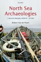North Sea Archaeologies - Van de Noort, Robert (Professor of Wetland Archaeology, University of Exeter)