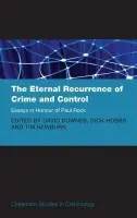 Eternal Recurrence of Crime and Control: Essays in Honour of Paul Rock - Newburn, Tim (Professor of Criminology and Social Policy at the London School of Economics)