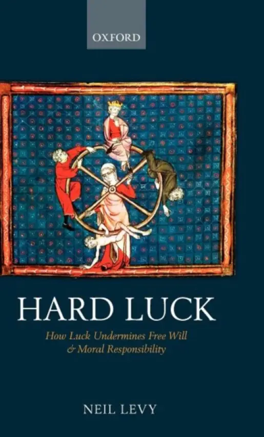 Hard Luck - Levy, Neil (Florey Neuroscience Institutes, Australia, and Oxford Centre for Neuroethics)