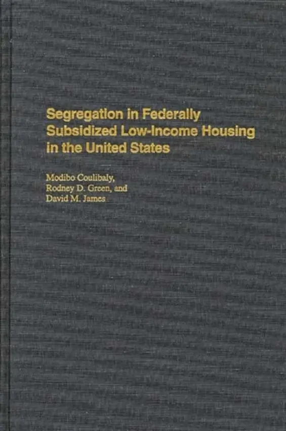 Segregation in Federally Subsidized Low-Income Housing in the United States - Coulibaly, Modibo a Green, Rodney a James, David M.