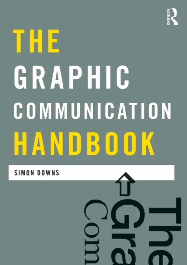Graphic Communication Handbook - Downs, Simon (University of Loughborough, UK)