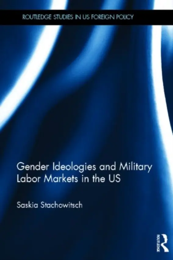 Gender Ideologies and Military Labor Markets in the U.S. - Stachowitsch, Saskia