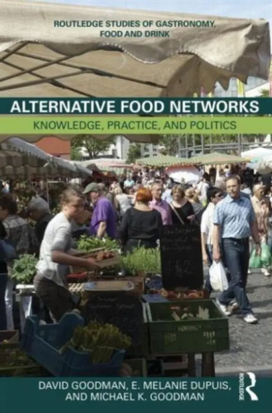 Alternative Food Networks - Goodman, David (Kings College London, UK) a DuPuis, E. Melanie (University of California, Santa Cruz, USA) a Goodman, Michael K. (King's College London, UK)