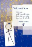 Without You - Children and Young People Growing Up with Loss and its Effects - Granot, Tamar