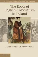Roots of English Colonialism in Ireland - Montano, John Patrick (University of Delaware)