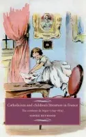 Catholicism and Children's Literature in France - Heywood, Sophie