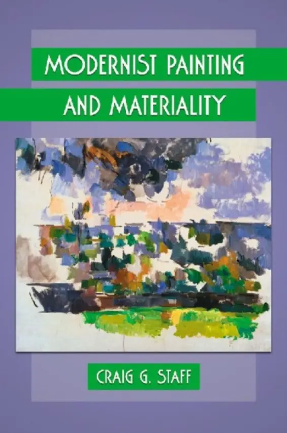 Modernist Painting and Materiality - Staff, Craig G.