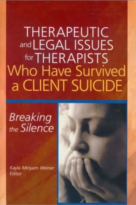 Therapeutic and Legal Issues for Therapists Who Have Survived a Client Suicide - Weiner, Kayla