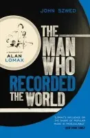 Man Who Recorded the World - Szwed, John