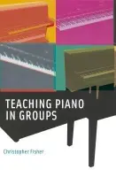 Teaching Piano in Groups - Fisher, Christopher (Assistant Professor, Co-Chair Keyboard Division, G, Assistant Professor, Co-Chair Keyboard Division, G, Ohio University, Athens, Ohio)